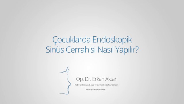 Çocuklarda Endoskopik Sinüs Cerrahisi Nasıl Yapılır? - Op. Dr. Erkan Aktan