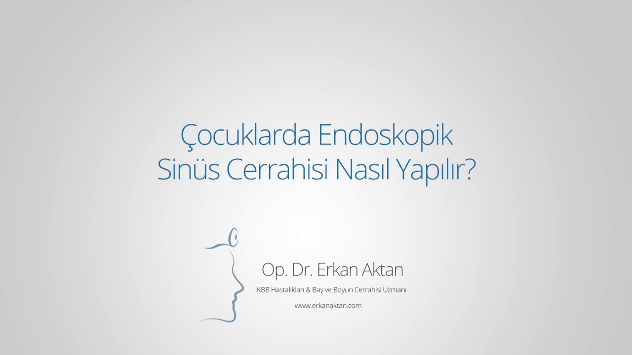 Çocuklarda Endoskopik Sinüs Cerrahisi Nasıl Yapılır? - Op. Dr. Erkan Aktan