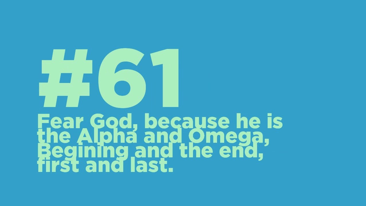 #61_ Fear God, because he is the Alpha and Omega, begining, and the end, First and Last.