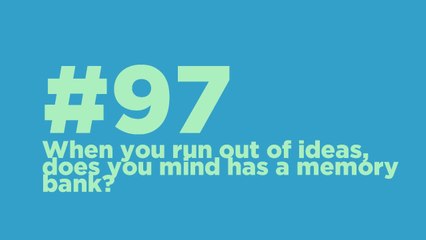 #97: When you run out of ideas, does your mind has a memory bank_