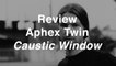 Aphex Twin - Caustic Window | Review | Musique Info Service