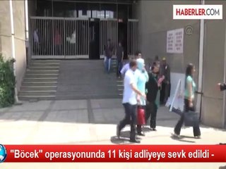 "Böcek" operasyonunda 11 kişi adliyeye sevk edildi -