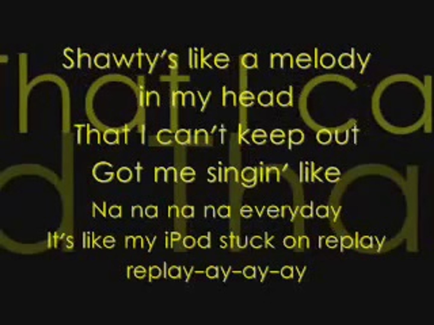 Replay Iyaz. Shawty's like a melody in my head That I can't keep