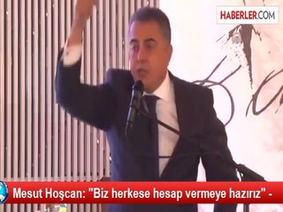 Mesut Hoşcan: "Biz herkese hesap vermeye hazırız" -
