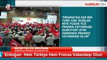 Erdoğan: Hem Türkiye Hem Fransa Vatandaşı Olun