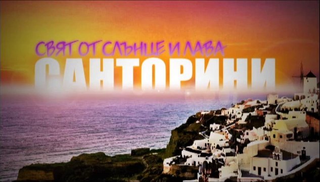 САНТОРИНИ - СВЯТ НА СЛЪНЦЕ И ЛАВА / SANTORINI - WORLD OF SUN AND LAVA