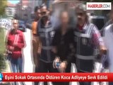 Eşini Sokak Ortasında Öldüren Koca Adliyeye Sevk Edildi