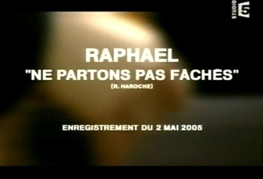 2005/05/02 Raphaël : Ne Partons pas Fâchés (F5 Studio 5)