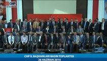 CHP İL BAŞKANLARI BASIN TOPLANTISI 26/06/2014