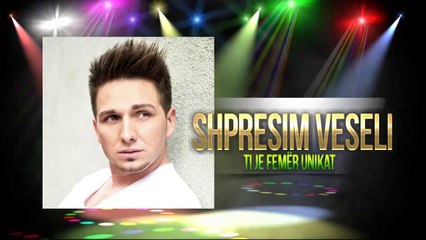 SHPRESIM Veseli  -  TI JE FEMER UNIKAT