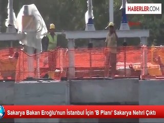 Bakan Eroğlu'nun İstanbul İçin 'B Planı' Sakarya Nehri Çıktı