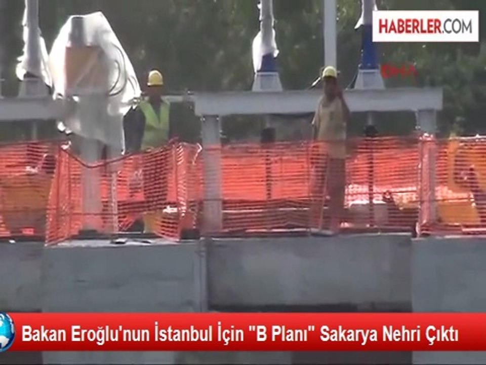 Bakan Eroğlu'nun İstanbul İçin "B Planı" Sakarya Nehri Çıktı
