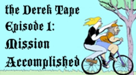 The Derek Tape Episode 1: Mission Accomplished