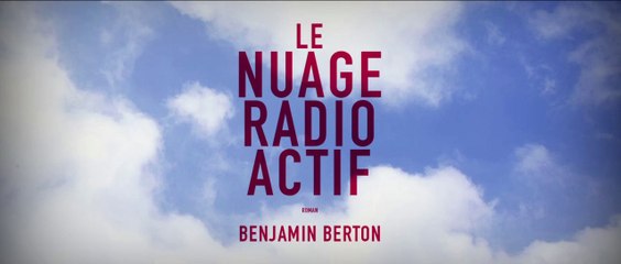 [RENTRÉE LITTÉRAIRE] LE NUAGE RADIOACTIF (Benjamin Berton)