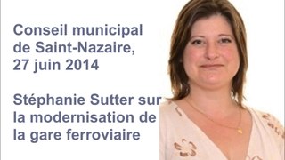 CM de Saint-Nazaire, 27.06.14 — Stéphanie Sutter — Modernisation de la gare ferroviaire