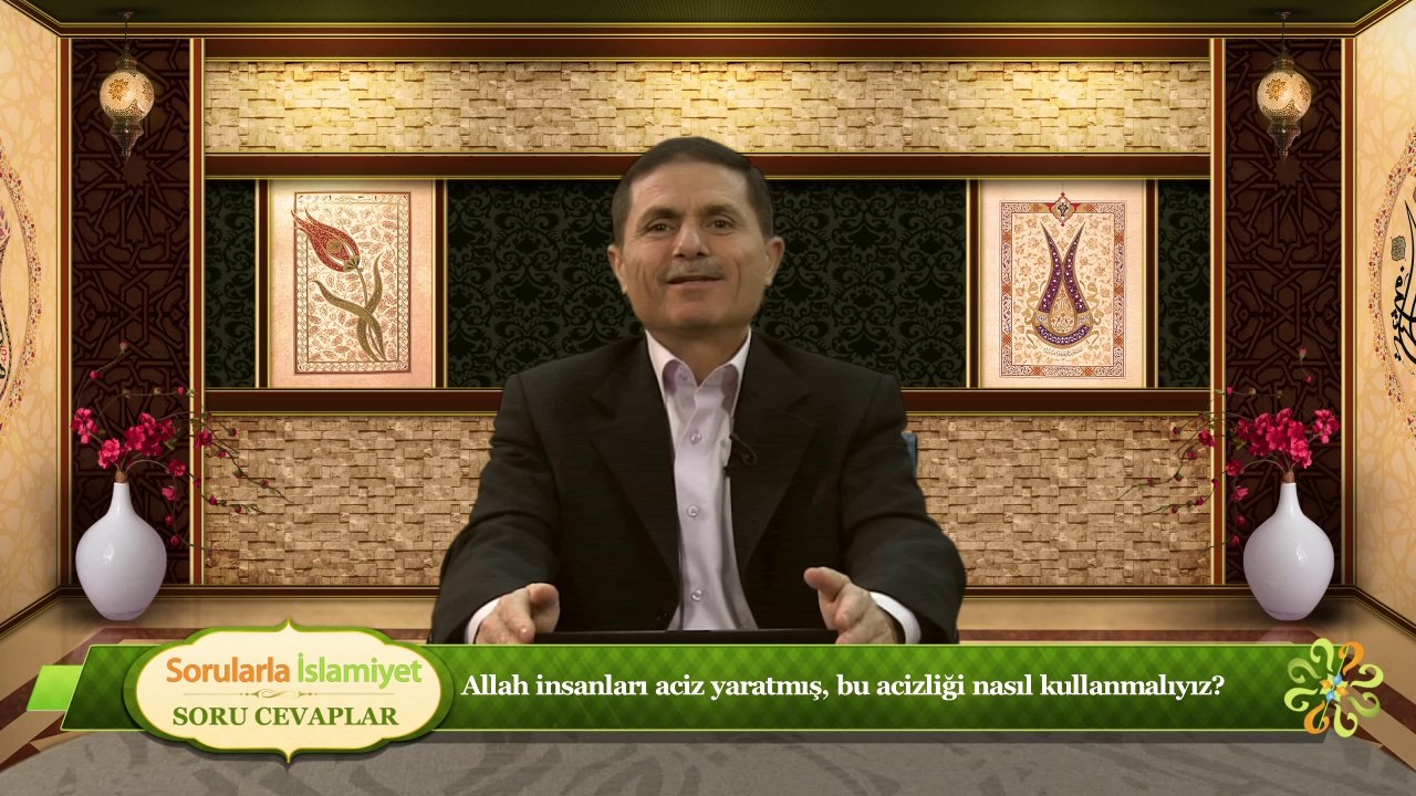 Allah insanları aciz yaratmış, bu acizliği nasıl kullanmalıyız?