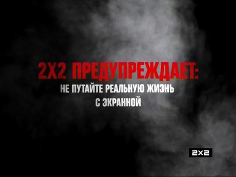 2x2 предупреждает: Не путайте реальную жизнь c экранной. Герои 2x2 на самом деле не курят. Не употребляйте табак (2x2, 06.2014) Заставка-предупреждение