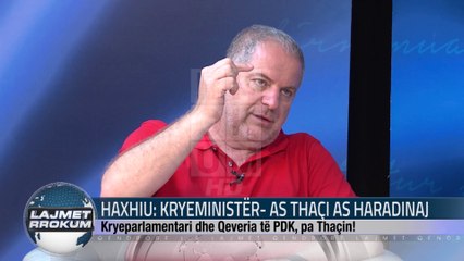 HAXHIU: KRYEMINISTËR - AS THAÇI AS HARADINAJ!