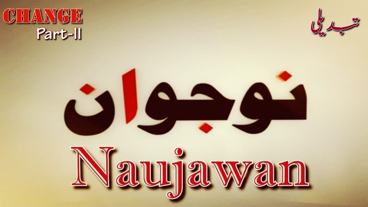 Naujawan - Tabdeeli (Change), Part-2