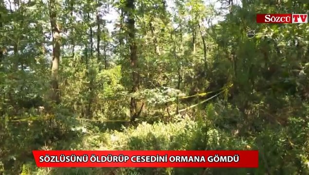 Sözlüsünü öldürüp cesedini ormana gömdü