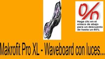 Vender en Makrofit Pro XL - Waveboard con luces... Opiniones