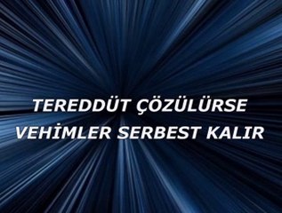 Tereddüt çözülürse vehimler serbest kalır