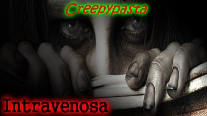 Creepypasta: Intravenosa
