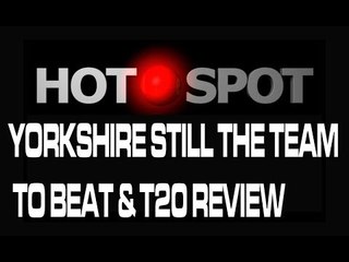 Hot Spot - Yorkshire Still The Team To Beat, T20 Blast Gets Exciting