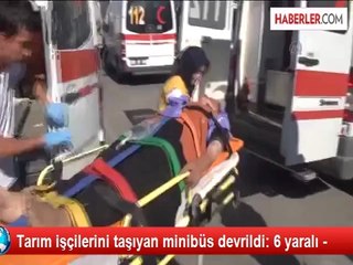 Tarım işçilerini taşıyan minibüs devrildi: 6 yaralı -