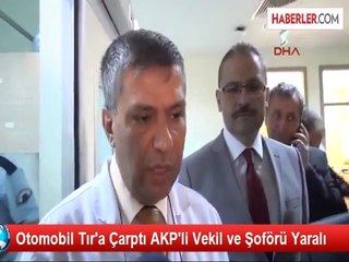 Otomobil Tır'a Çarptı AKP'li Vekil ve Şoförü Yaralı
