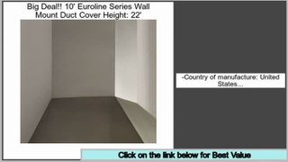 Deals Site 10' Euroline Series Wall Mount Duct Cover Height: 22'