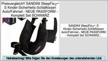 G�nstigstes SANDINI SleepFix© S Kinder-Sicherheits-Schlafkissen Auto/Fahrrad - NEUE PASSFORM - Komplett Set SCHWARZ