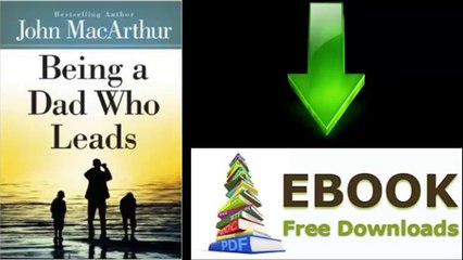[FREE eBook] Being a Dad Who Leads by John MacArthur