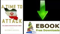 [GET eBook] A Time to Attack: The Looming Iranian Nuclear Threat by Matthew Kroenig [PDF/ePUB]