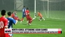 North Korean leader highlights inter-Korean reconciliation through Asian Games