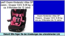 Top-Bewertung Osann Kindersitz I-Max SP - Flowers - Gruppe 1/2/3; 9-36 kg; von ca. 9 Monaten bis 12 Jahre