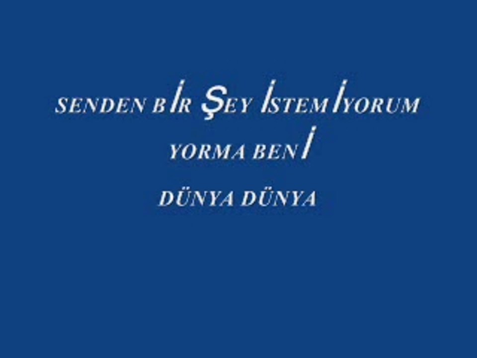 Senden Bir Şey İstemiyom Yorma Beni Dünya Dünya