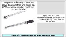 Las mejores ofertas de Alyco 192910 - Llave dinamometrica une 26789 din 6789 con cierre rapido y certificado 1/2' 60-340 n/m
