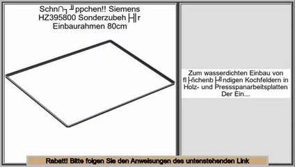 Bewertungen und Beurteilungen Siemens HZ395800 Sonderzubehör Einbaurahmen 80cm