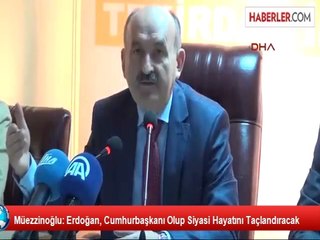 Müezzinoğlu: Erdoğan, Cumhurbaşkanı Olup Siyasi Hayatını Taçlandıracak