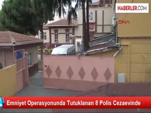 Emniyet Operasyonunda Tutuklanan 8 Polis Cezaevinde