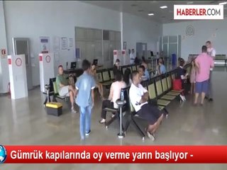 Gümrük kapılarında oy verme yarın başlıyor -