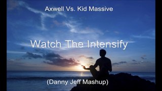 Axwell Vs. Kid Massive - Watch The Intensify (Danny Jeff Mashup)