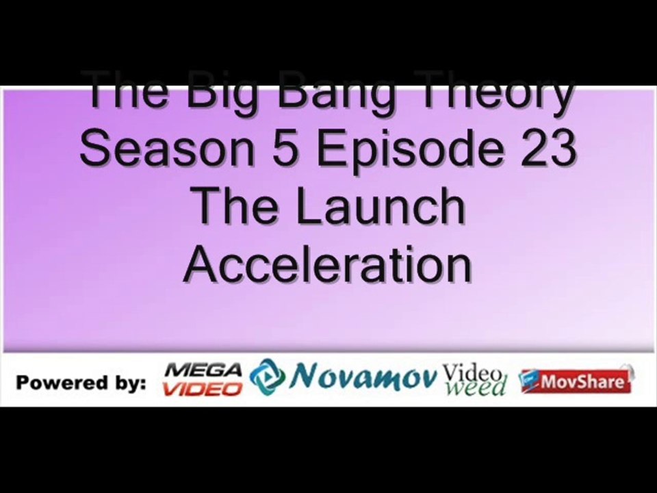 The Big Bang Theory Season 5 Episode 23 – The Launch Acceleration