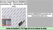 Las mejores ofertas de Bosch 2608603234 suministro de - Herramienta (230 mm)