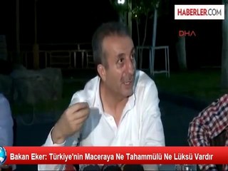 Bakan Eker: Türkiye'nin Maceraya Ne Tahammülü Ne Lüksü Vardır