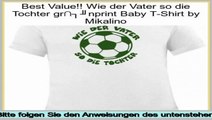 Bewertungen und Beurteilungen Wie der Vater so die Tochter gr�nprint Baby T-Shirt by Mikalino