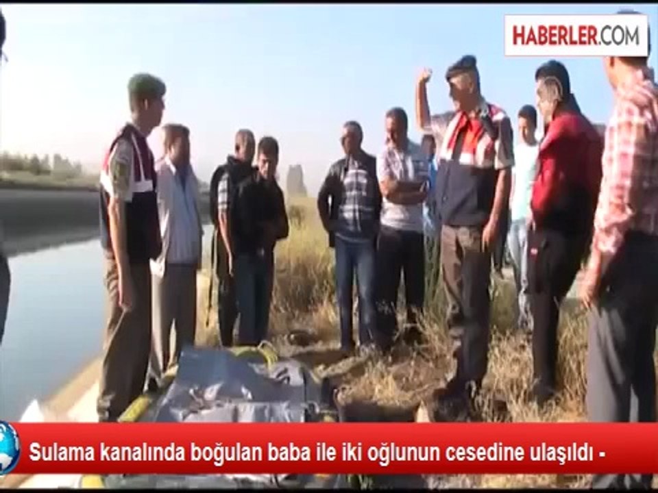 Sulama kanalında boğulan baba ile iki oğlunun cesedine ulaşıldı -