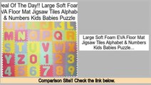 Consumer Reviews Large Soft Foam EVA Floor Mat Jigsaw Tiles Alphabet & Numbers Kids Babies Puzzle