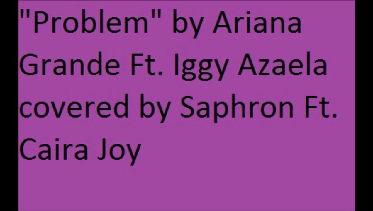 "Problem" by Ariana Grande Ft Iggy Azaela covered by Saphron Ft. Caira Joy